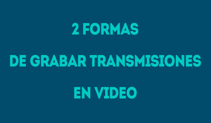 2 Formas de Grabar Transmisiones en Video