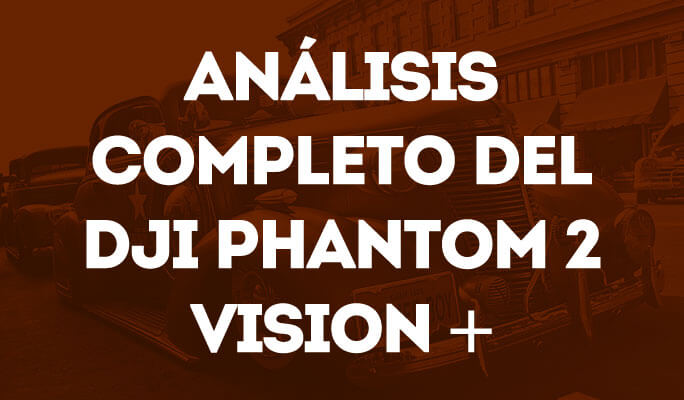 Análisis completo del DJI Phantom 2 Vision +