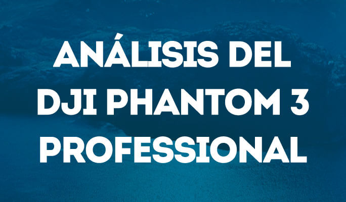 Análisis del DJI Phantom 3 Professional