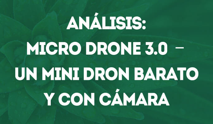 Análisis: Micro Drone 3.0 – Un mini dron barato y con cámara