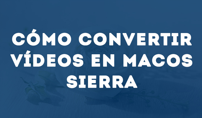 Cómo convertir vídeos en MacOS Sierra