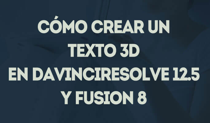 Cómo crear un texto 3D en DaVinciResolve 12.5 y Fusion 8