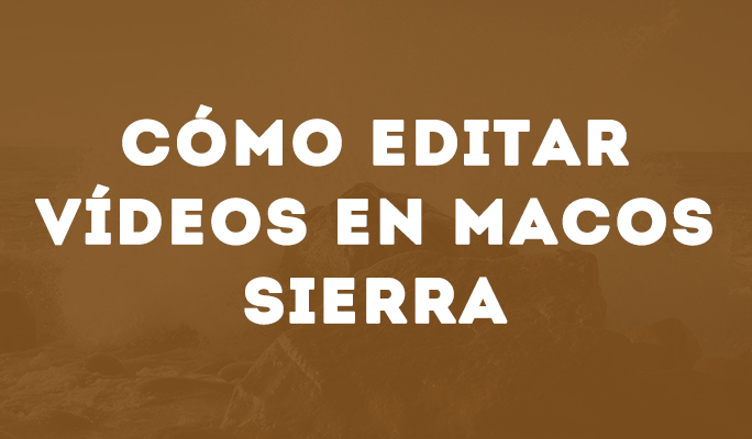Cómo editar vídeos en MacOS Sierra
