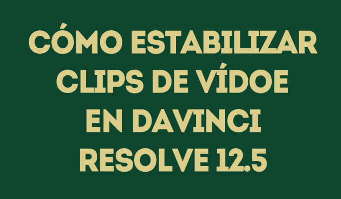 Cómo estabilizar clips de vídeo en DaVinci Resolve 12.5