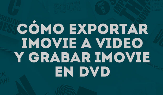 Cómo exportar iMovie a video y grabar iMovie en DVD-Trucos excelentes