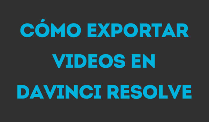 Cómo Exportar videos en DaVinci Resolve