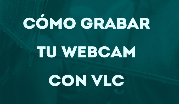 Cómo Grabar tu Webcam con VLC