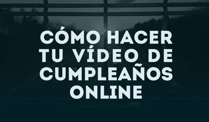 Cómo hacer tu vídeo de cumpleaños online y gratis
