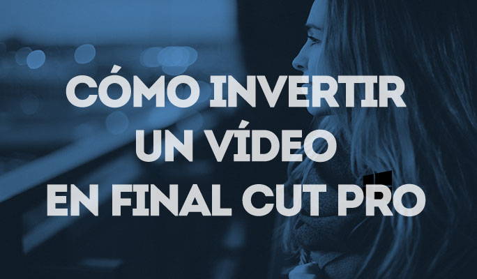 Cómo invertir un vídeo en Final Cut Pro