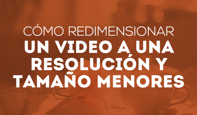 Cómo redimensionar un vídeo a una resolución y tamaño menores (Win10 Compatible)