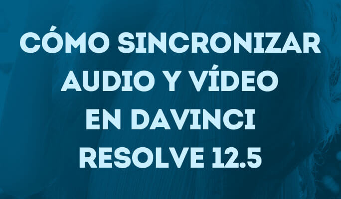 Cómo sincronizar audio y video en DaVinci Resolve 12.5