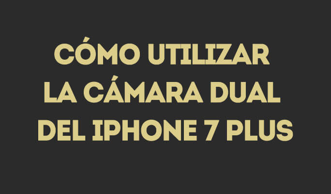 Cómo utilizar la cámara dual del iPhone 7 Plus