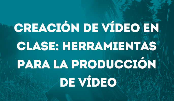 Creación de vídeo en clase: Herramientas para la producción de vídeo