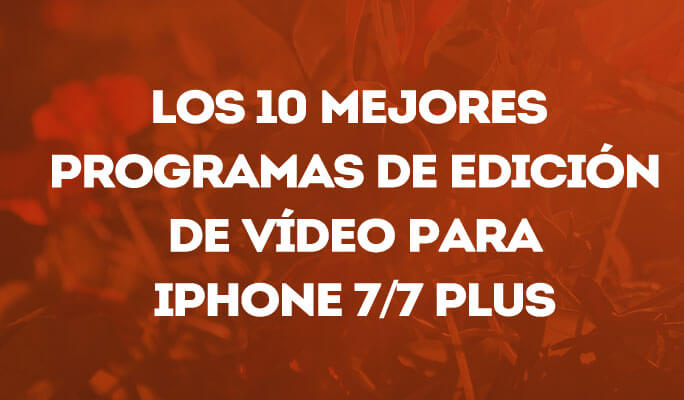 Las 10 mejores aplicaciones de edición de vídeo para iPhone 7 gratis y pagas