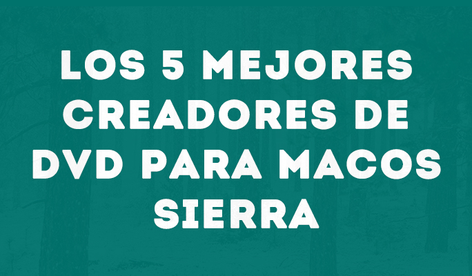Los 5 mejores creadores de DVD para MacOS Sierra