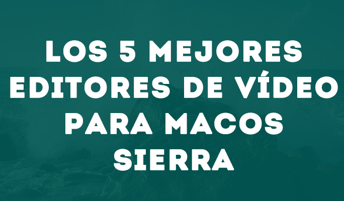 Los 5 mejores editores de vídeo para MacOS Sierra