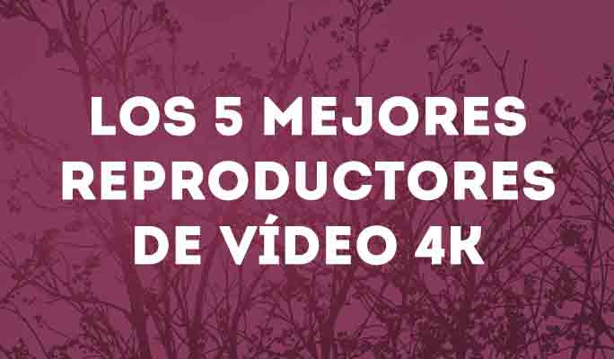 Reproductor de vídeo 4K. Los 4 mejores reproductores de vídeo 4K