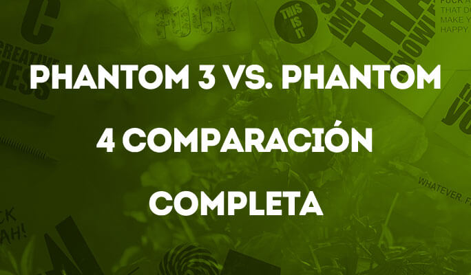 Phantom 3 vs. Phantom 4 Comparación completa