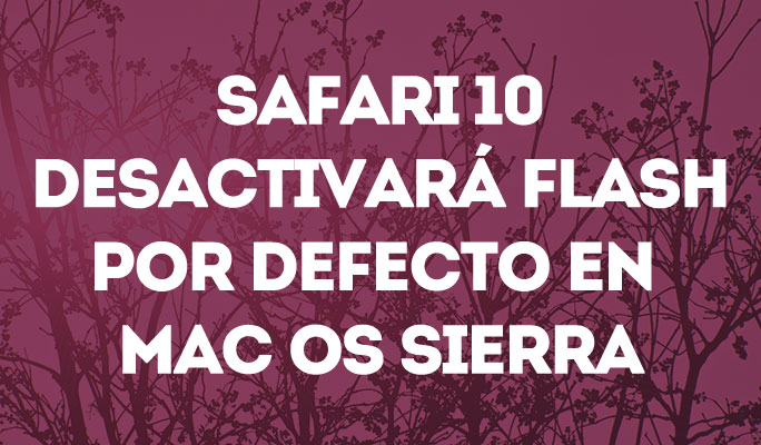 Safari 10 desactivará Flash por defecto en Mac OS Sierra