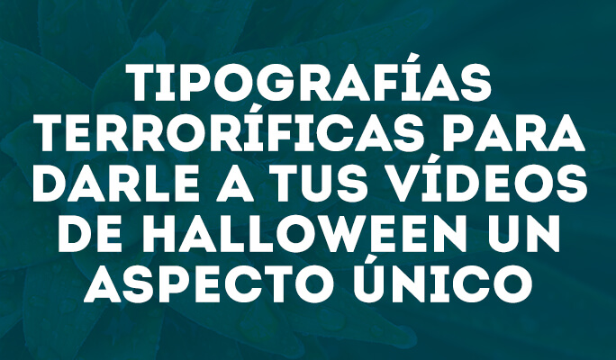 Tipografías terroríficas para darle a tus vídeos de Halloween un aspecto único